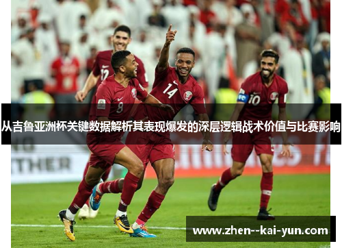 从吉鲁亚洲杯关键数据解析其表现爆发的深层逻辑战术价值与比赛影响