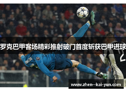 罗克巴甲客场精彩推射破门首度斩获巴甲进球