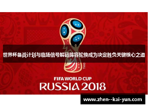 世界杯备战计划与临场信号解码阵容轮换成为决定胜负关键核心之道 世界杯备战计划与临场信号解码阵容轮换成为决定胜负关键核心之道
